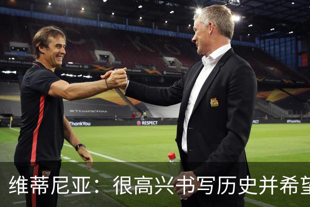 维蒂尼亚：很高兴书写历史并希望欧冠三连冠，团队永远高于个人